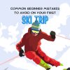 Mistakes to Avoid on Your First Ski Trip