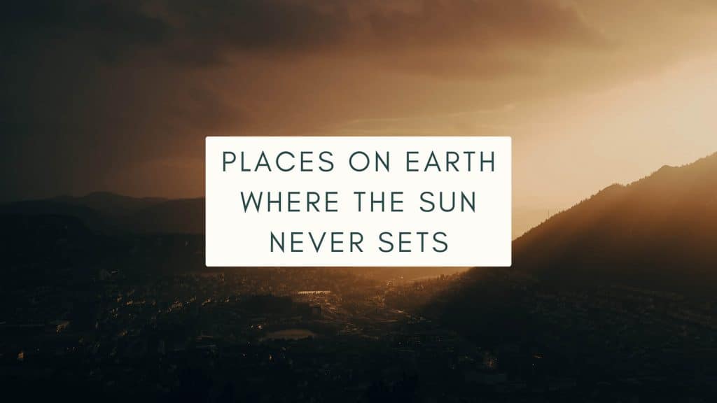 10 Places on Earth Where the Sun Never Sets • Escape Monthly