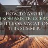 Traveling with psoriasis