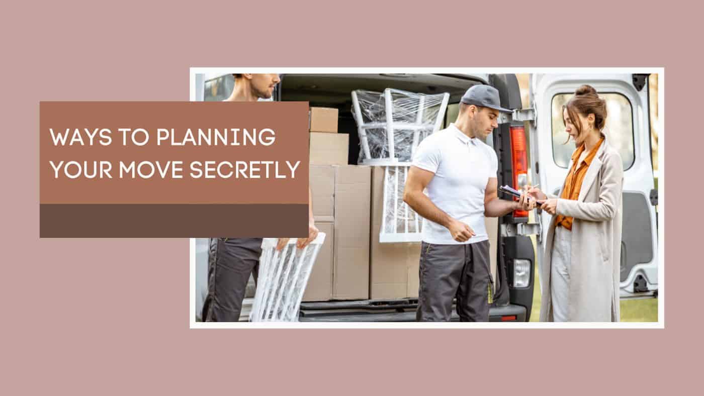 Ways to Planning Your Move Secretly